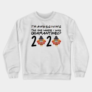 ThanksGiving Day 2020 The One Where I Was Quarantined Crewneck Sweatshirt